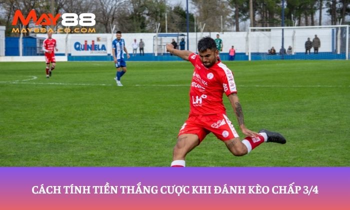 Cách tính tiền thắng cược khi đánh kèo chấp 3/4