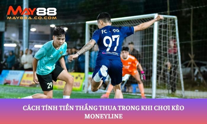 Cách tính tiền thắng thua trong khi chơi kèo moneyline
