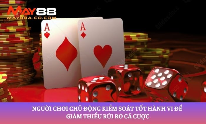 Người chơi chủ động kiểm soát tốt hành vi để giảm thiểu rủi ro cá cược